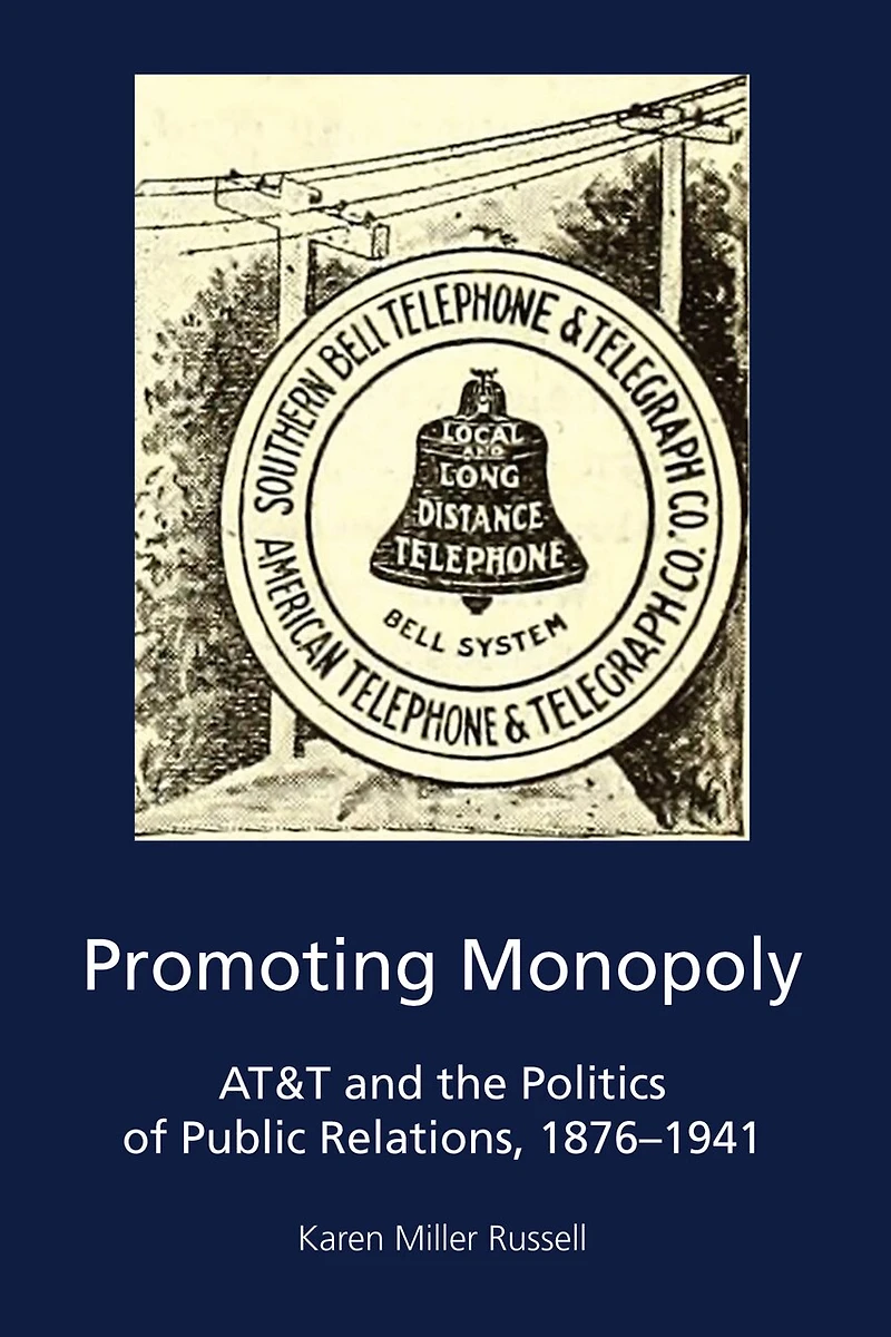 Promoting Monopoly: At&t And The Politics Of Public Relations, 1876-1941