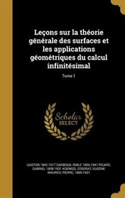 Leçons sur la théorie générale des surfaces et les applications géométriques du calcul infinitésimal; Tome 1