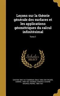 Leçons sur la théorie générale des surfaces et les applications géométriques du calcul infinitésimal; Tome 1