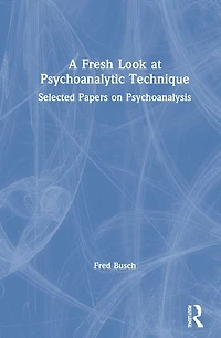 A Fresh Look at Psychoanalytic Technique: Selected Papers On Psychoanalysis