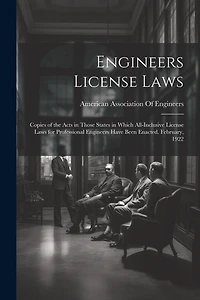 Engineers License Laws: Copies of the Acts in Those States in Which All-Inclusive License Laws for Professional Engineers Have Been Enacted. February, 1922