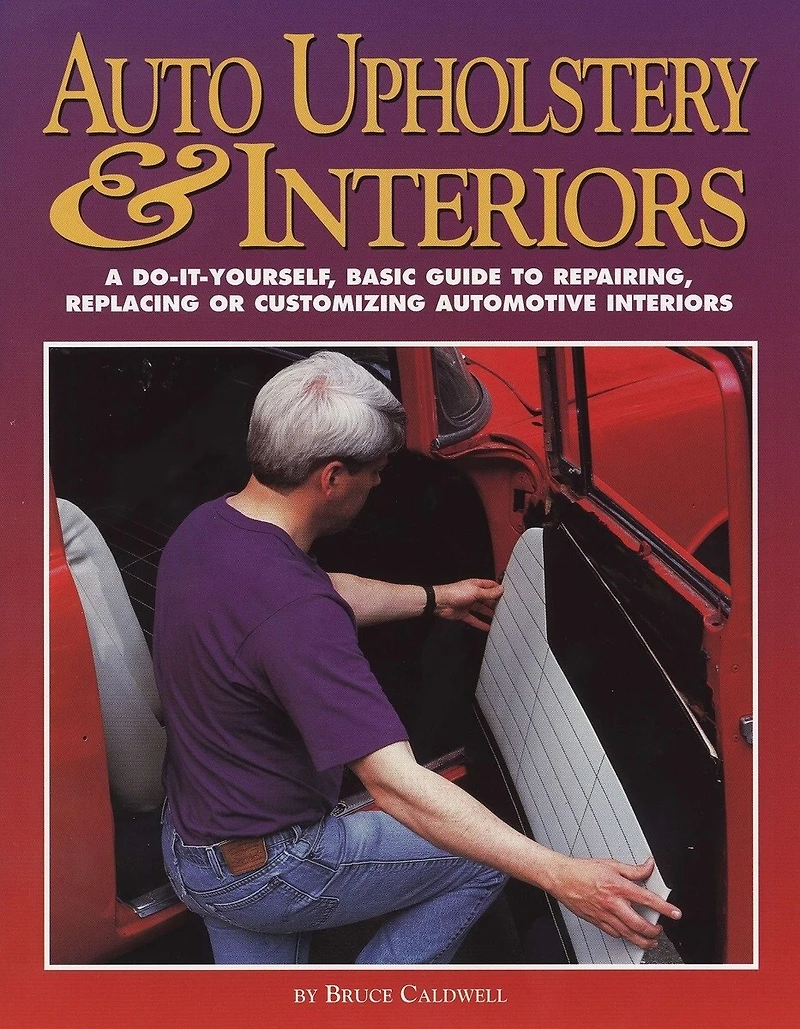 Auto Upholstery & Interiors: A Do-It-Yourself, Basic Guide to Repairing, Replacing, or Customizing AutomotiveInteriors