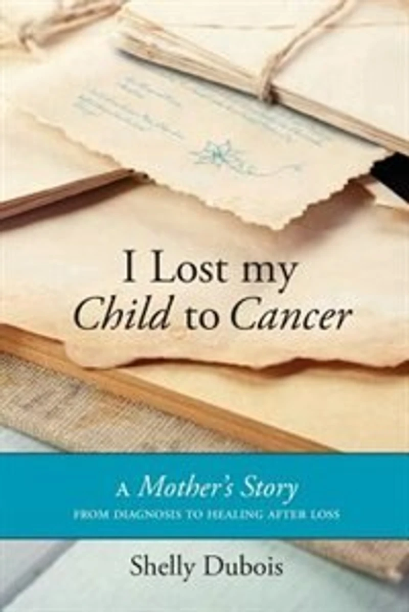 I Lost My Child to Cancer: A Mother's Story from Diagnosis Healing After Loss