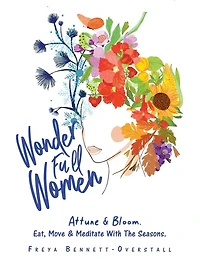 Wonder Full Women. Attune & Bloom. Eat, Move Meditate with the Seasons.