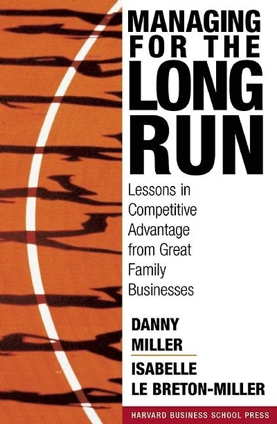 Managing For The Long Run: Lessons in Competitive Advantage from Great Family Businesses