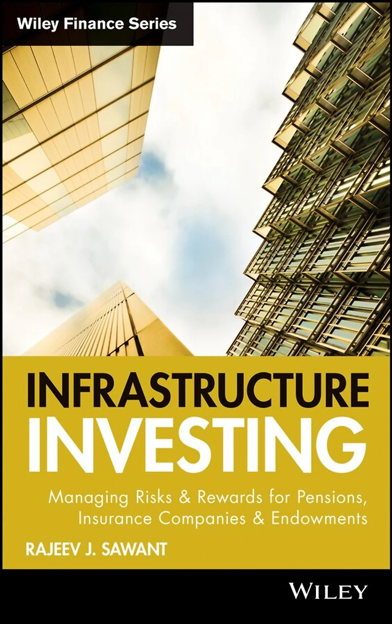 Infrastructure Investing: Managing Risks & Rewards for Pensions, Insurance Companies Endowments