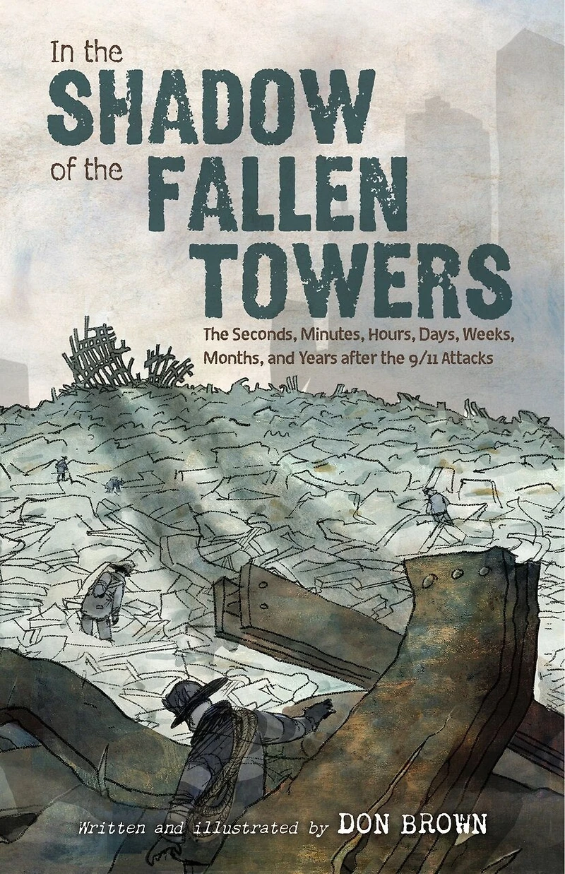 the Shadow of Fallen Towers: Seconds, Minutes, Hours, Days, Weeks, Months, and Years after 9/11 Attacks: A Graphic Novel