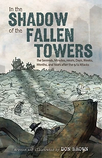 the Shadow of Fallen Towers: Seconds, Minutes, Hours, Days, Weeks, Months, and Years after 9/11 Attacks: A Graphic Novel