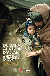 Du djihad aux larmes d'Allah: Afghanistan, les sept piliers de la bêtise