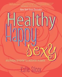 Healthy Happy Sexy: Ayurveda Wisdom for Modern Women