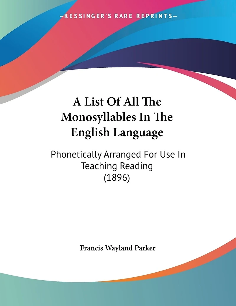 A List Of All The Monosyllables In The English Language: Phonetically Arranged For Use In Teaching Reading (1896)