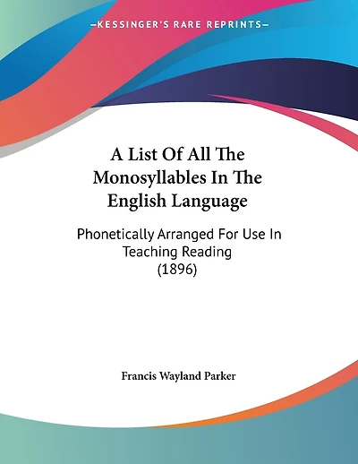 A List Of All The Monosyllables In The English Language: Phonetically Arranged For Use In Teaching Reading (1896)