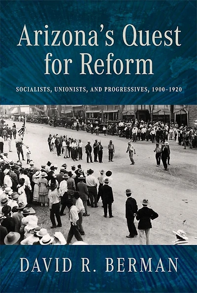 Arizona's Quest for Reform: Socialists, Unionists, and Progressives, 1900-1920