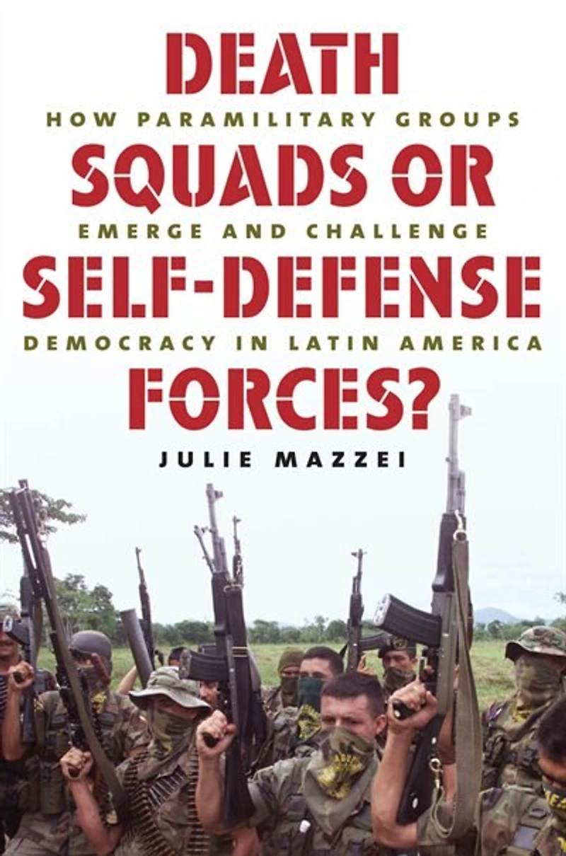 Death Squads or Self-Defense Forces?: How Paramilitary Groups Emerge and Challenge Democracy Latin America