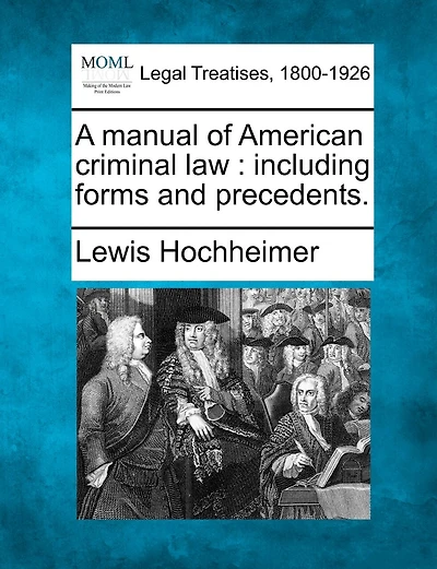 A Manual Of American Criminal Law: Including Forms And Precedents.