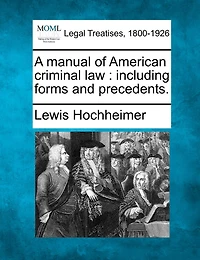 A Manual Of American Criminal Law: Including Forms And Precedents.