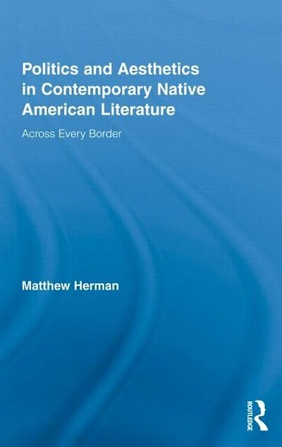 Politics and Aesthetics Contemporary Native American Literature: Across Every Border