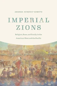 Imperial Zions: Religion, Race, And Family The American West Pacific
