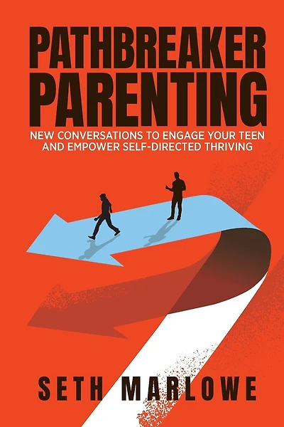 Pathbreaker Parenting: New Conversations to Engage Your Teen and Empower Self-Directed Thriving