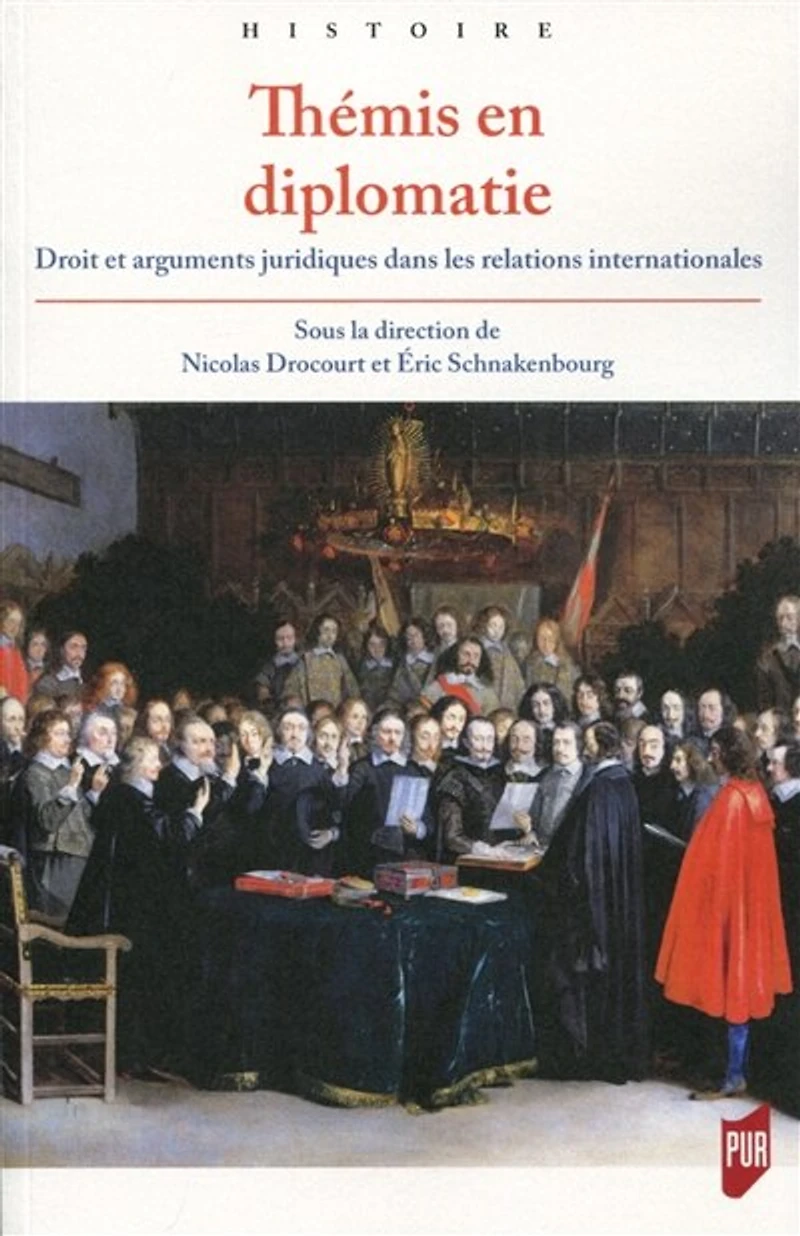 Thémis en diplomatie: droit et arguments juridiques dans les relations internationales de l'Antiquité tardive à la fin du XVIIIe siècle