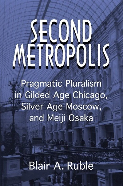 Second Metropolis: Pragmatic Pluralism In Gilded Age Chicago, Silver Age Moscow, And Meiji Osaka