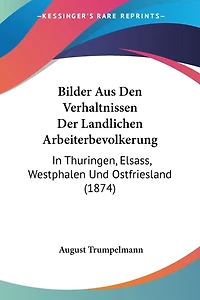 Bilder Aus Den Verhaltnissen Der Landlichen Arbeiterbevolkerung: In Thuringen, Elsass, Westphalen Und Ostfriesland (1874)