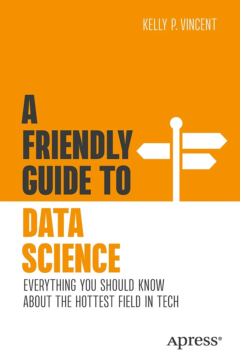 A Friendly Guide to Data Science: Everything You Should Know About the Hottest Field Tech