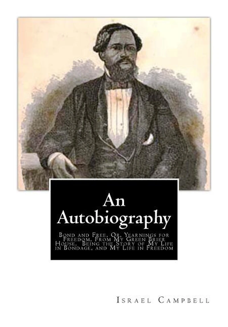 An Autobiography: Bond and Free, Or, Yearnings for Freedom, From My Green Brier House. Being the Story of My Life in Bondage, and My Life in Freedom