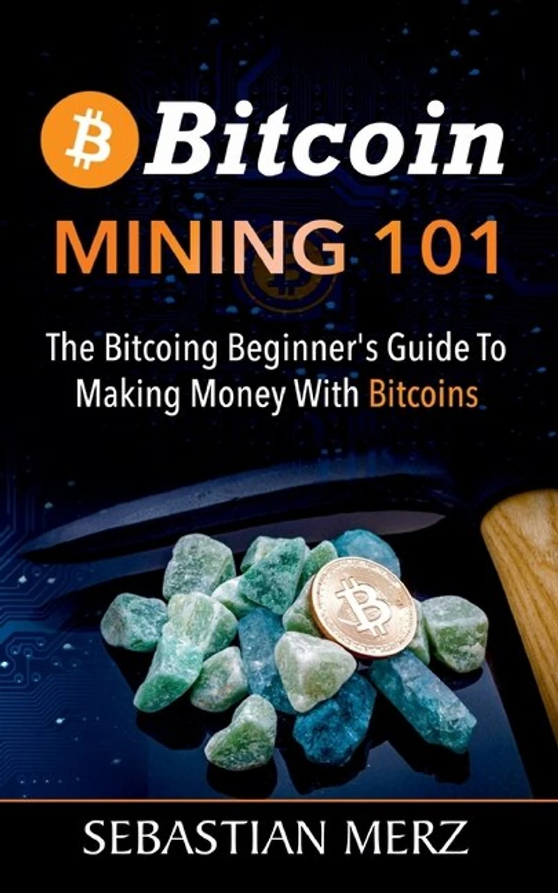 Bitcoin Mining 101: The Beginner's Guide To Making Money With Bitcoins