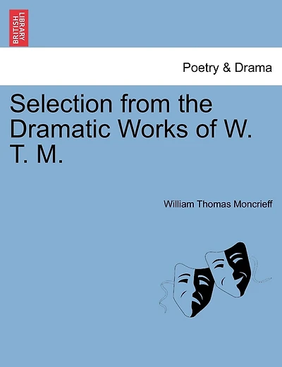 Selection From The Dramatic Works Of W. T. M.