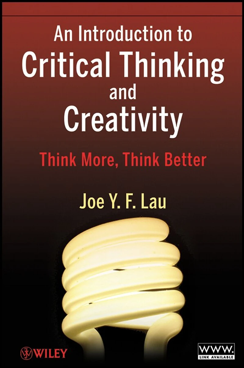 An Introduction to Critical Thinking and Creativity: Think More, Better