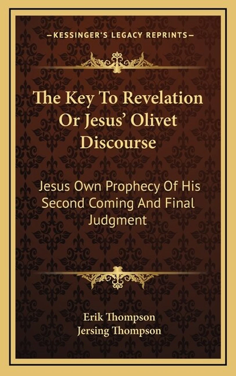 The Key To Revelation Or Jesus' Olivet Discourse: Jesus Own Prophecy Of His Second Coming And Final Judgment