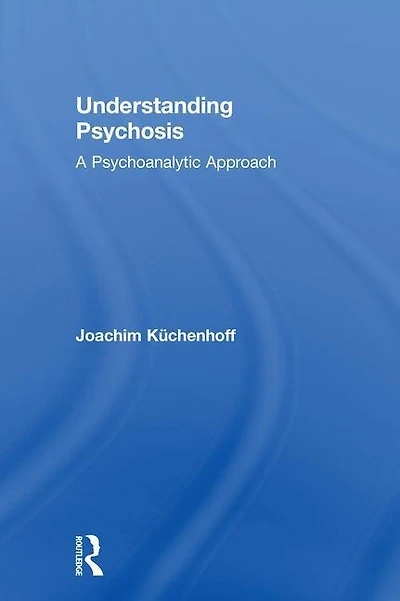 Understanding Psychosis: A Psychoanalytic Approach