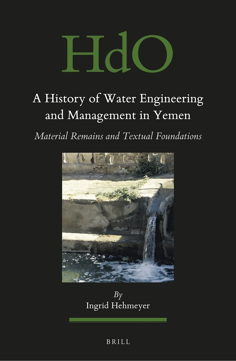 A History of Water Engineering and Management Yemen: Material Remains Textual Foundations