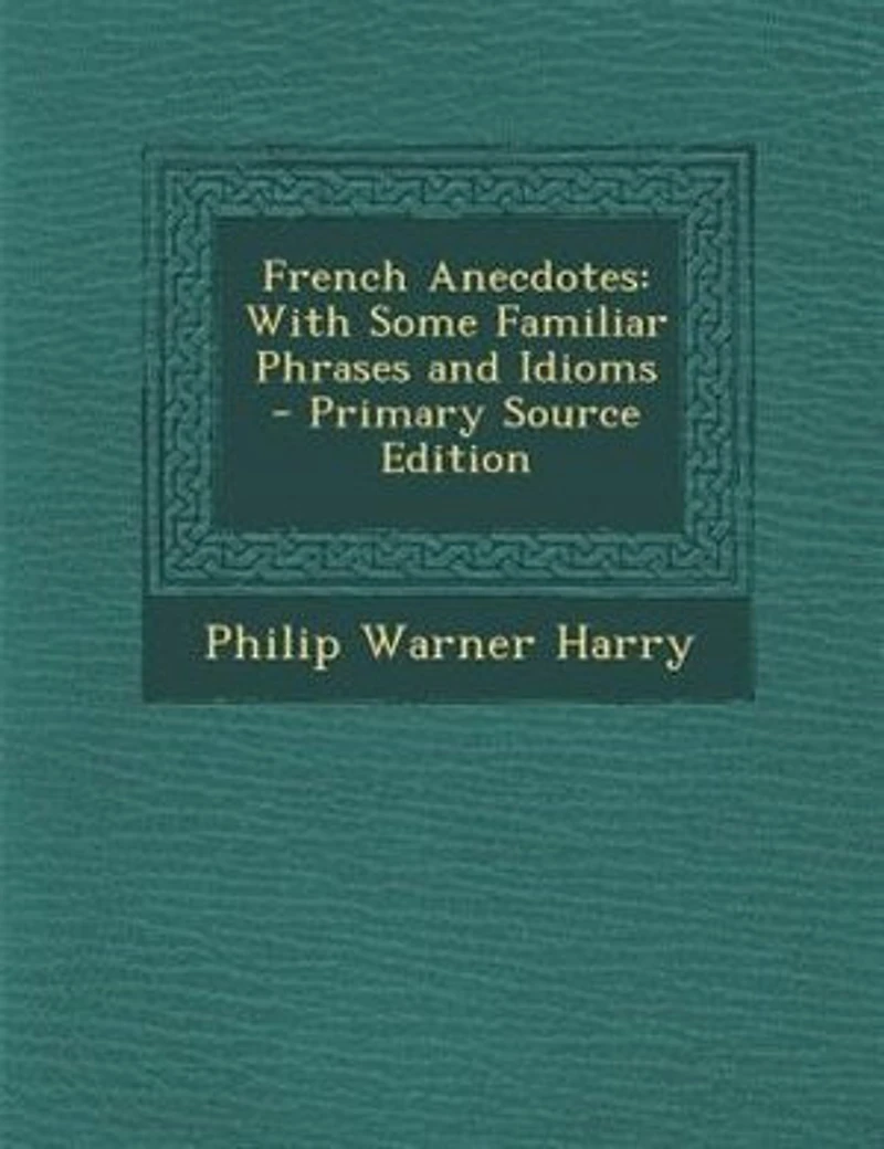 French Anecdotes: With Some Familiar Phrases And Idioms (Classic Reprint)