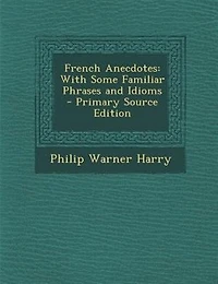 French Anecdotes: With Some Familiar Phrases And Idioms (Classic Reprint)
