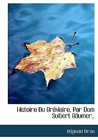 Histoire Du Bréviaire, Par Dom Suibert Bäumer