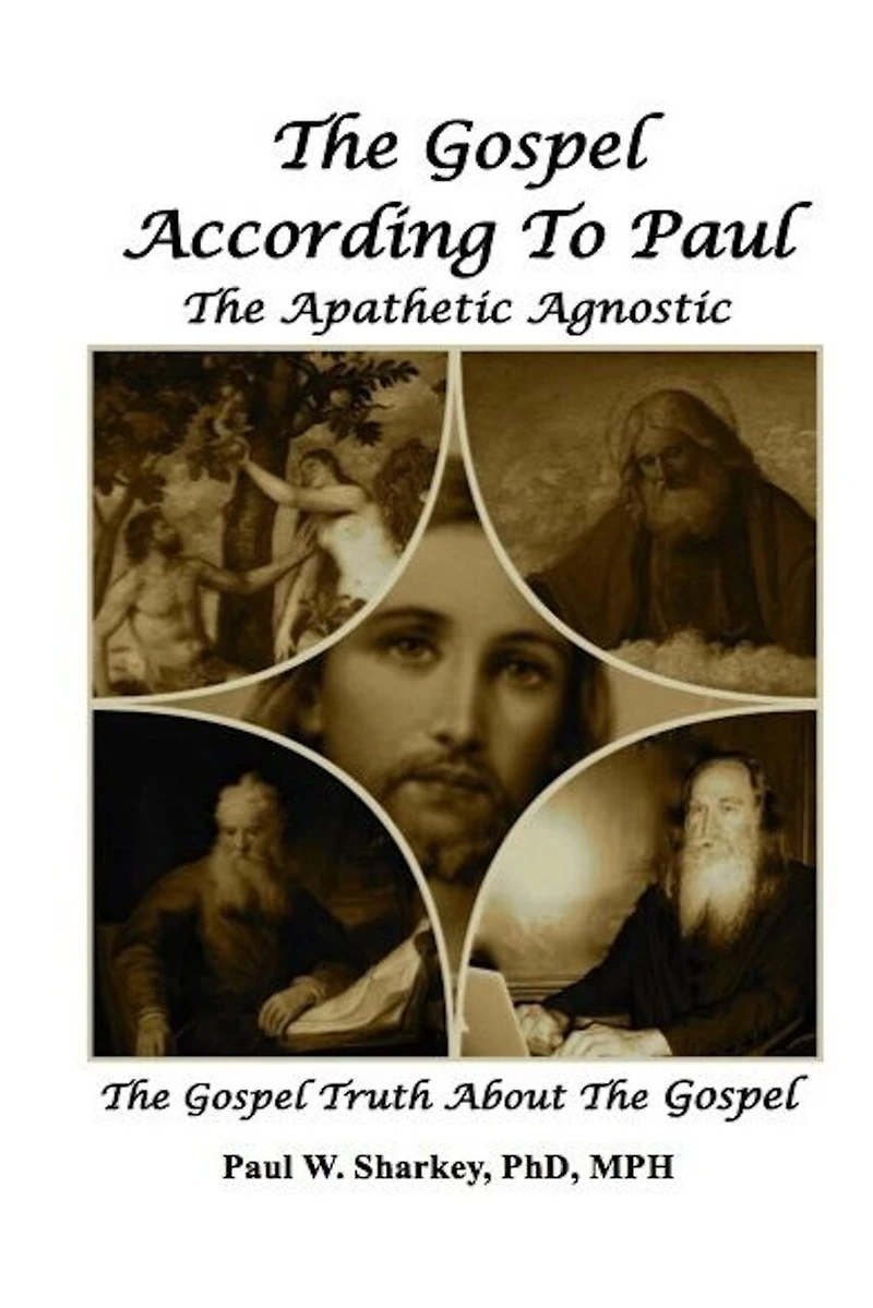 The Gospel According to Paul The Apathetic Agnostic: The Gospel Truth About The Gospel