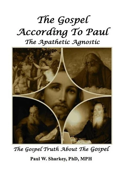 The Gospel According to Paul The Apathetic Agnostic: The Gospel Truth About The Gospel