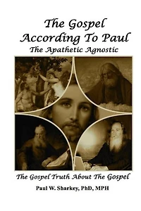 The Gospel According to Paul The Apathetic Agnostic: The Gospel Truth About The Gospel