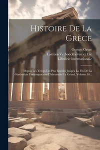 Histoire De La Grèce: Depuis Les Temps Les Plus Reculés Jusqu'a La Fin De La Génération Contemporaine D'alexandre Le Grand, Volume 10...