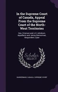 the Supreme Court of Canada, Appeal From North-West Territories: Geo. Emerson and J.H. Ashdown, Appellants James Bannerman, Respondent: Case