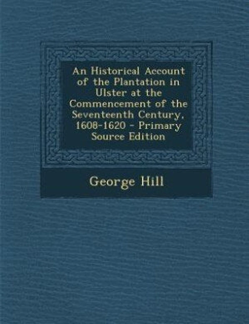 An Historical Account of the Plantation in Ulster at the Commencement of the Seventeenth