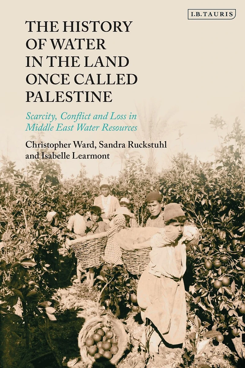 the History of Water Land Once Called Palestine: Scarcity, Conflict and Loss Middle East Resources