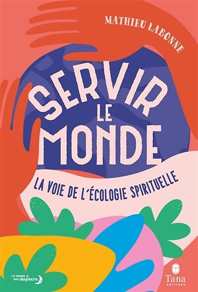 Servir le monde : la voie de l'écologie spirituelle: la voie de l'écologie spirituelle