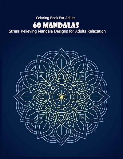 Coloring Book For Adults: 60 Mandalas: Stress Relieving Mandala Designs for Adults Relaxation