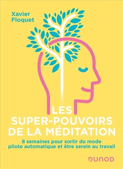 Les super-pouvoirs de la méditation: 8 semaines pour sortir du mode pilote automatique et être serein au travail