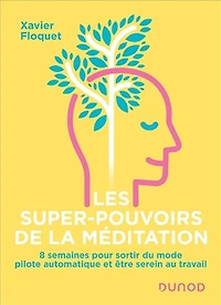Les super-pouvoirs de la méditation: 8 semaines pour sortir du mode pilote automatique et être serein au travail
