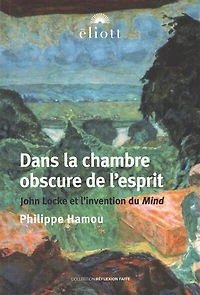 Dans la chambre obscure de l'esprit: John Locke et l'invention du mind