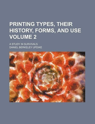 Printing types, their history, forms, and use Volume 2; a study in survivals
